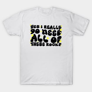 Funny Rock Collecting Geologist - Yes I Really Do Need All Of These Rocks T-Shirt